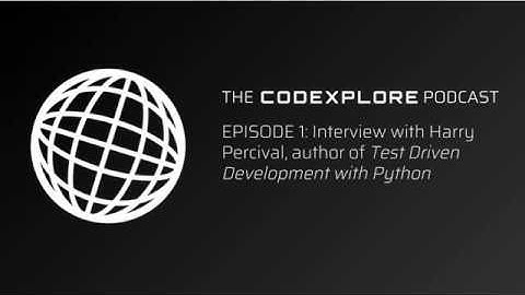 Codexplore Podcast Episode #1: Harry Percival, author of Test Driven Development with Python