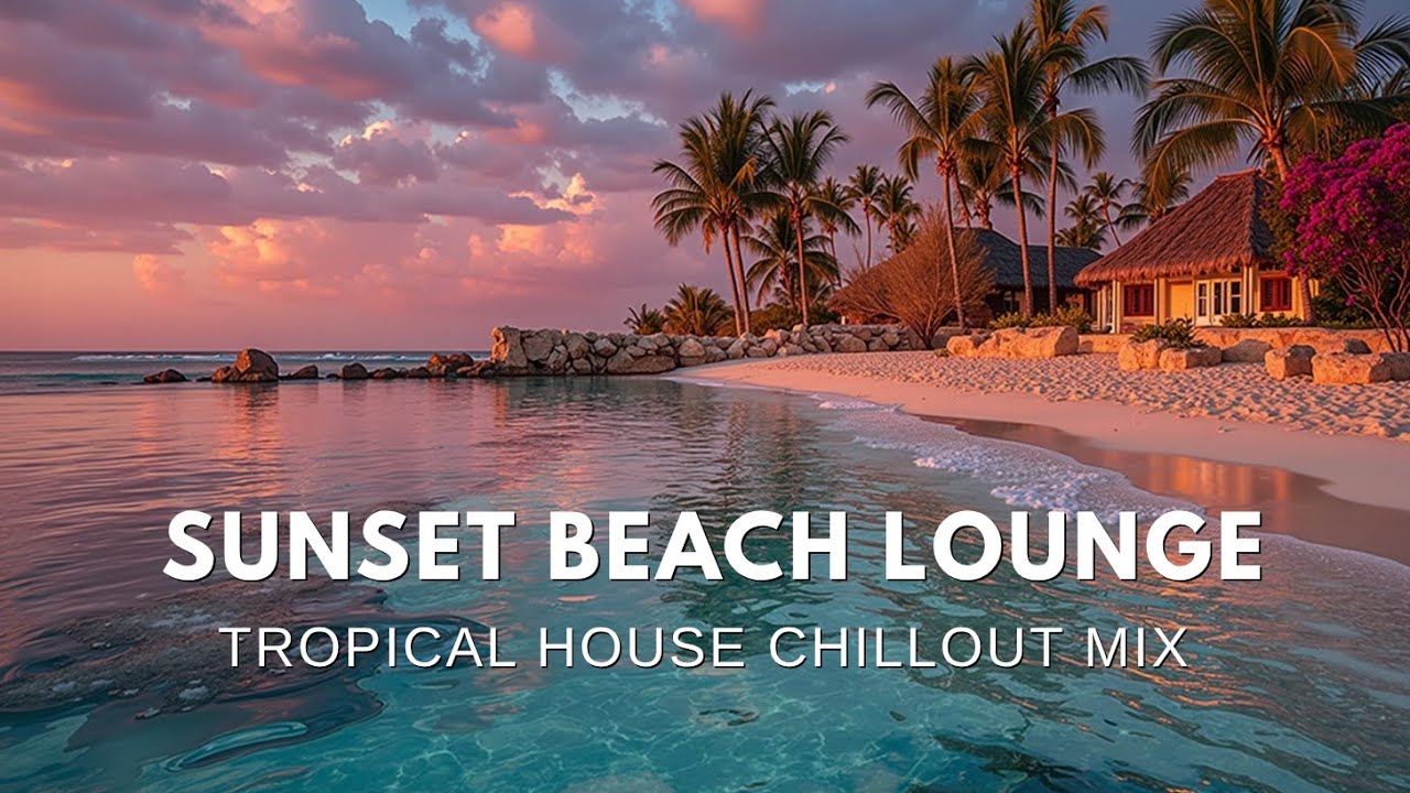 Sunset Beach Lounge Music | Tropical House Chillout Mix for Relaxation ...