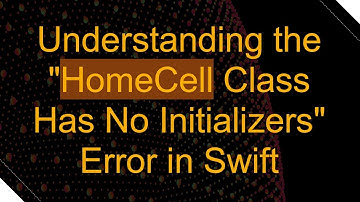 Understanding the "HomeCell Class Has No Initializers" Error in Swift
