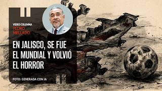 En Jalisco, se fue el mundial y volvió el horror. Por Pedro Mellado