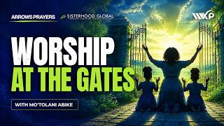 ARROWS: WORSHIP AT THE GATES WITH MO'TOLANI ABIKE  || PRAYING FOR OUR CHILDREN @thewellxp
