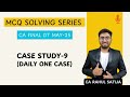 MCQ Solving Series | Case Study-9 (9 Minutes only) | CA Final DT May-25 | CA Rahul Satija
