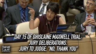 Day 15 of Ghislaine Maxwell Trial: Jury Deliberations. Jury to Judge, "No, Thank You"