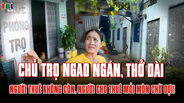 Chủ trọ NGAO NGÁN, thở dài: Người thuê không còn, người cho thuê mỏi mòn chờ đợi! | TBL News