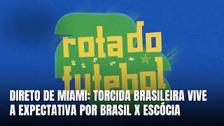 Seleção Brasileira encara a Escócia e mobiliza torcedores em Miami