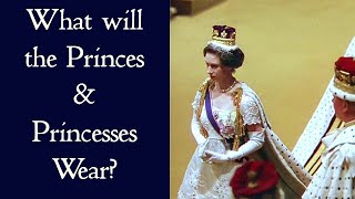 What will the Princes and Princesses Wear at the Coronation?