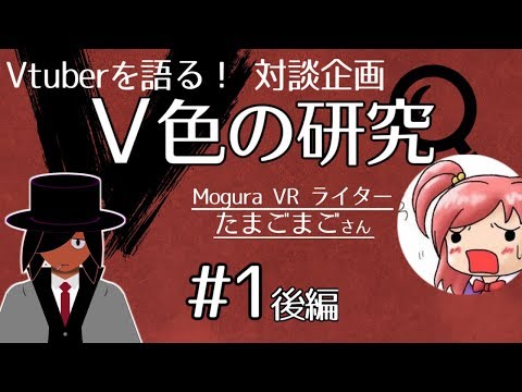 【Vtuberを語る】V色の研究#1後編　ゲスト：たまごまご(Mogura VRライター)