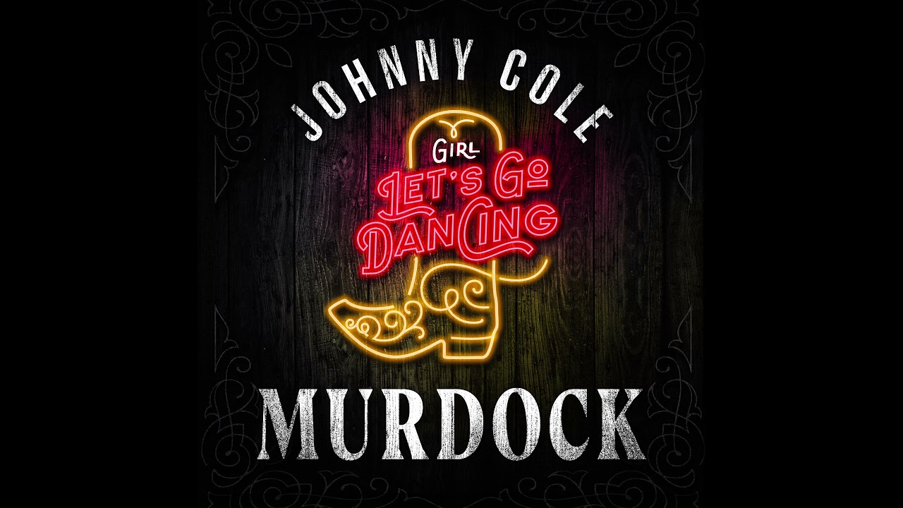 Girl Let's Go Dancing - Johnny Cole Murdock