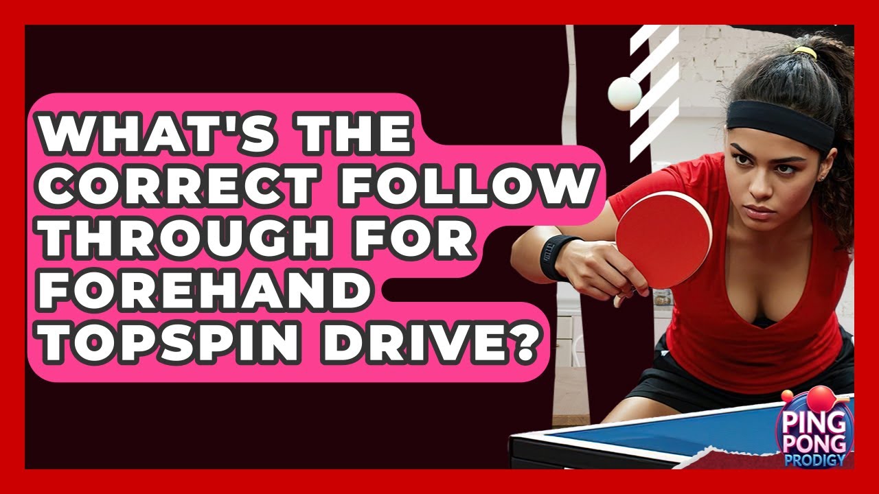 What's The Correct Follow Through For Forehand Topspin Drive? - Ping Pong Prodigy