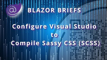 Blazor Briefs - Configure Visual Studio to Compile Sassy CSS (SCSS).