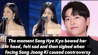 The moment Song Hye Kyo bowed her head, felt sad when facing Song Joong Ki caused controversy.
