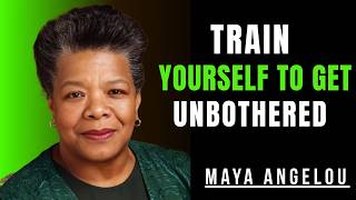 TRAIN YOURSELF TO GET UNBOTHERED | Maya Angelou Powerful Motivational Speech