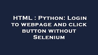 HTML : Python: Login to webpage and click button without Selenium