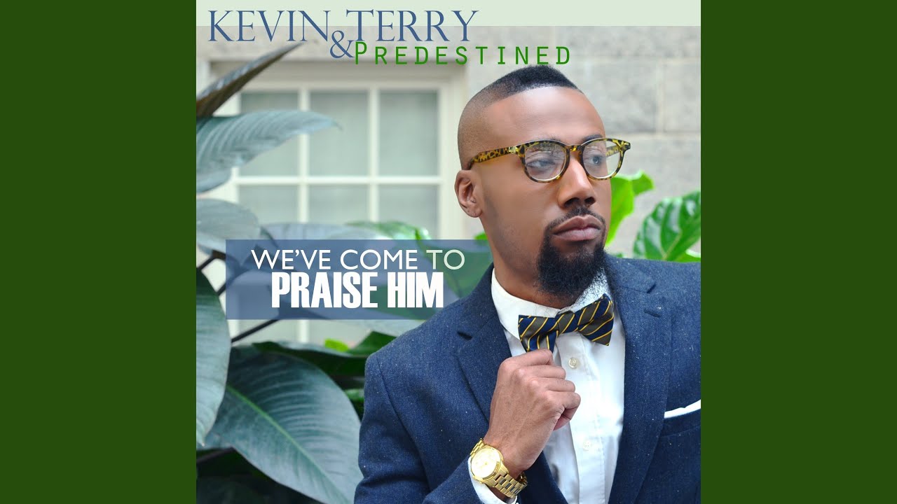 We've Come to Praise Him Kevin Terry & Predestined