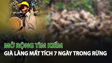 Mở rộng tìm kiếm Già Làng mất tích 7 ngày trong rừng| VTC14