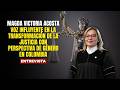 "Nunca perder de vista que tenemos al frente a seres humanos": Magda Victoria Acosta