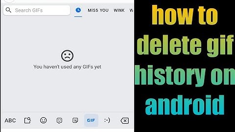 how to delete gif history on android