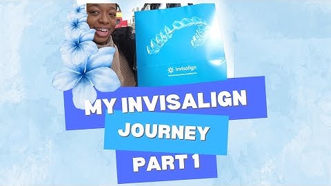My Invisalign Journey - Part 1