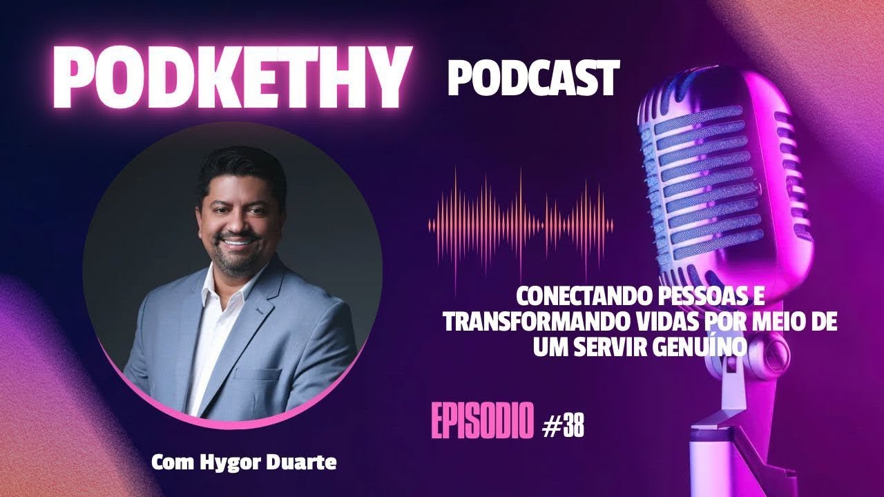 PodKETHY Podcast #38 | Hygor Duarte – Conectando Pessoas e Transformando Vidas