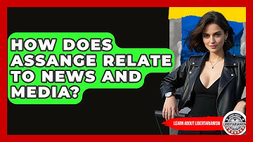 How Does Assange Relate To News And Media? - Learn About Libertarianism