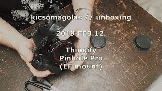 Kicsomaás Unboxing - 2019.Feb.12. - Thingyfy Pinhole Pro Ef Mount