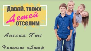 ДАВАЙ, ТВОИХ ДЕТЕЙ ОТСЕЛИМ  #аудиорассказ #историиизжизни