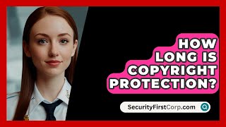 How Long Is Copyright Protection? - Securityfirstcorp