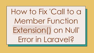 How to Fix 'Call to a Member Function Extension() on Null' Error in Laravel?