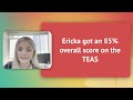 Ericka passed the TEAS with an 85%!