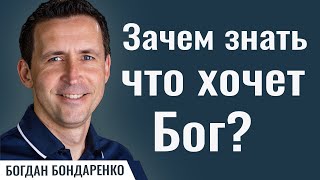 Зачем знать, что хочет Бог? | Пастор Богдан Бондаренко | Проповедь о Божьей воле