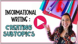 Teaching Informational Writing: Creating Subtopics