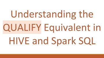 Understanding the QUALIFY Equivalent in HIVE and Spark SQL