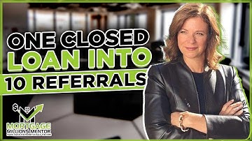 How to Turn One Closed Loan into 10 Referrals | Mortgage Coach