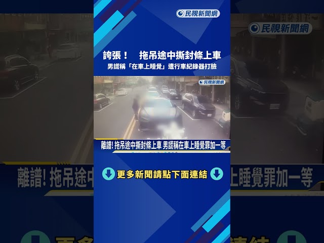 誇張! 拖吊途中撕封條上車 男謊稱在車上睡覺罪加一等－民視新聞
