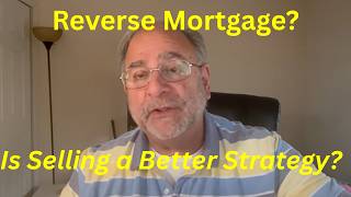 Thinking About a Reverse Mortgage? Why Selling Your Home Might Be Better
