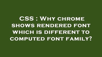 CSS : Why chrome shows rendered font which is different to computed font family?