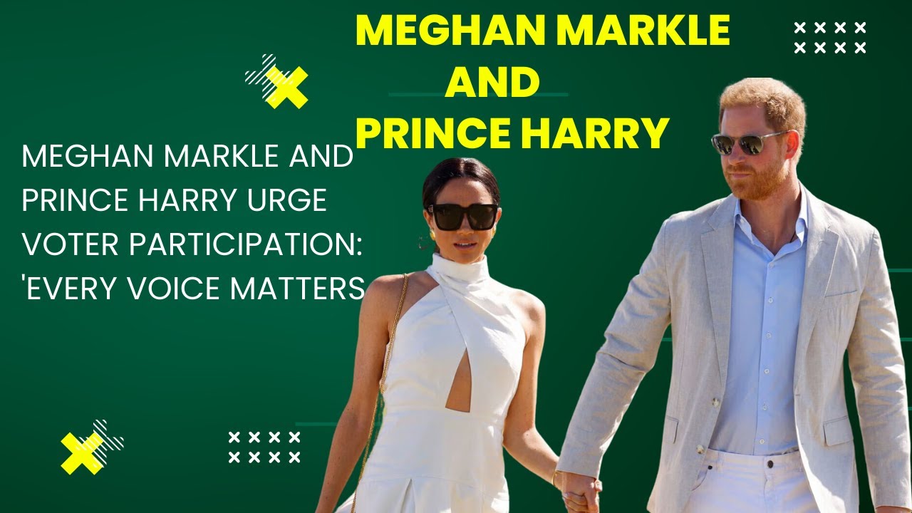Meghan Markle and Prince Harry Urge Voter Participation: 'Every Voice Matters