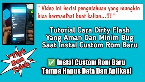 Tutorial Cara Ganti Custom Rom Tanpa Menghapus Data Aplikasi... Dirty Flash Yang Aman Dan Minim Bug