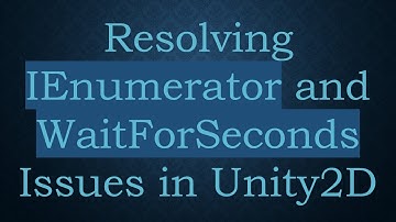 Resolving IEnumerator and WaitForSeconds Issues in Unity2D
