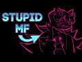 STUPID MF STUPID MF