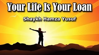 Your Life Is Your Loan - Shaykh Hamza Yusuf