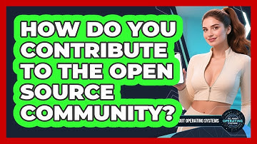 How Do You Contribute To The Open Source Community? - All About Operating Systems