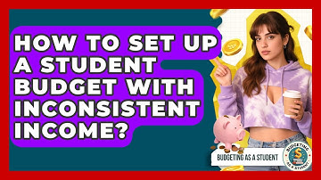 How To Set Up A Student Budget With Inconsistent Income? - Budgeting as a Student
