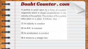 A particle is acted upon by a force of constant magnitude which is always perpendicular to the