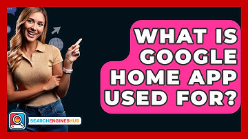 What Is Google Home App Used For? - SearchEnginesHub.com