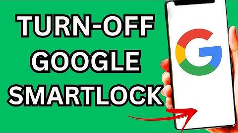 How To Turn Off Google Smart Lock - (Simple Guide)