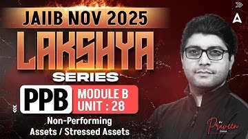 JAIIB PPB 2025 | Module B UNIT 28 | Non-Performing Assets/ Stressed Assets | By Praveen Rana
