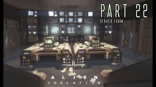 ALIEN ISOLATION | Part 22 (Escaping the Server Hub) | Cinematic Gameplay Walkthrough