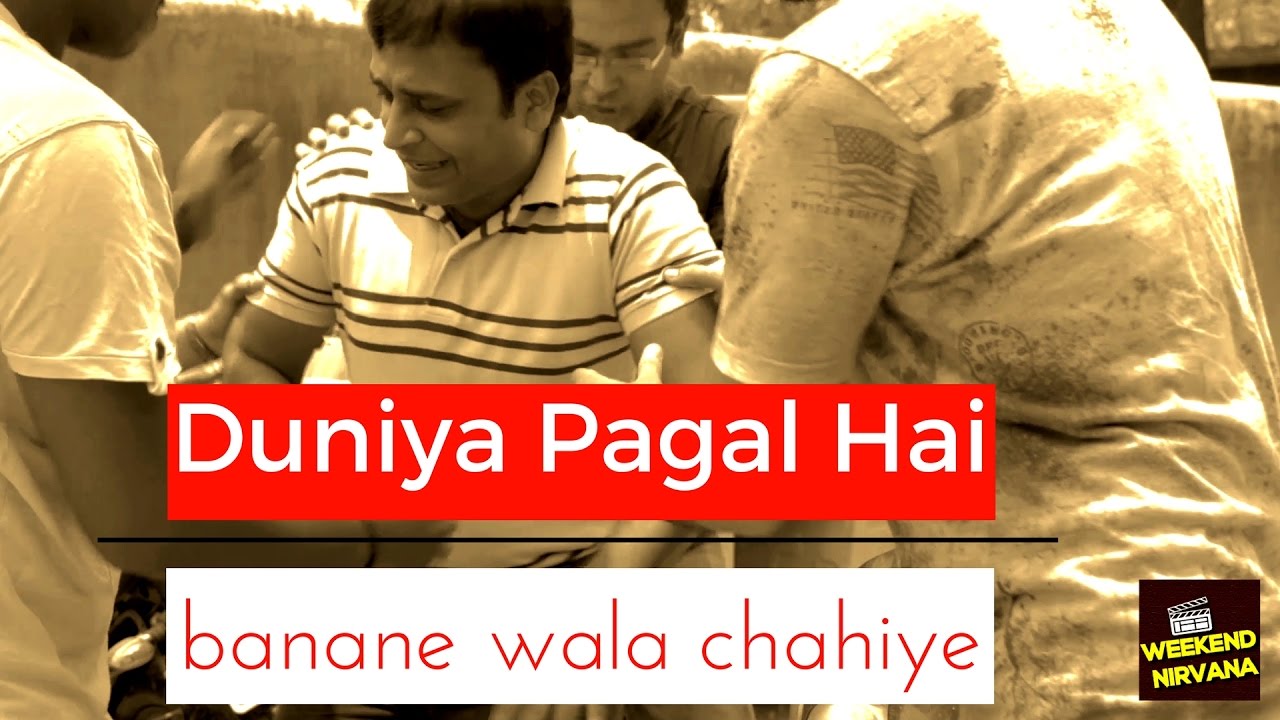 Duniya Pagal Hai, banane wala chahiye !! YouTube