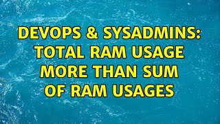 Celebrity DevOps & SysAdmins: Total ram usage more than sum of ram usages Wealth
